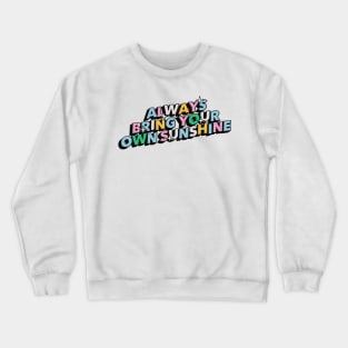 Always bring your own sunshine - Positive Vibes Motivation Quote Crewneck Sweatshirt